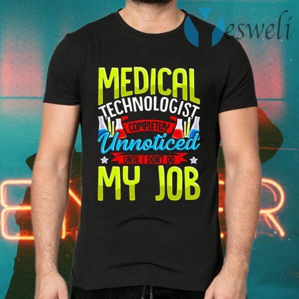 Medical Technologist Completely Unnoticed Until Don't Do My Job T-Shirts