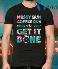 Messy Bun Coffee Run Gangsta Rap Get It Done Tanktop T-Shirts