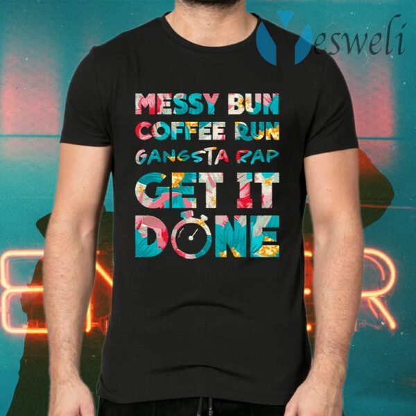 Messy Bun Coffee Run Gangsta Rap Get It Done Tanktop T-Shirts