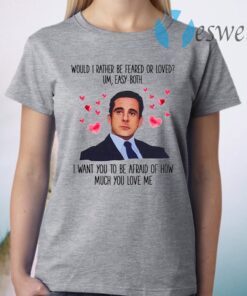 Michael Scott I Want You To Be Afraid Of How Much You Love Me T-Shirt