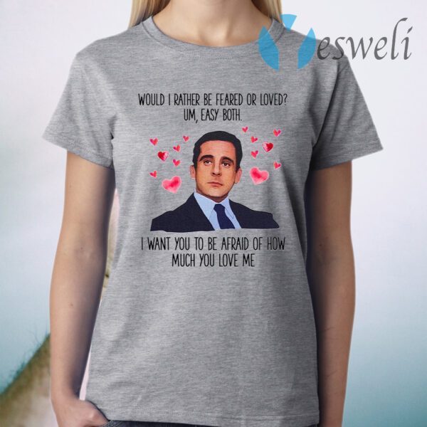 Michael Scott I Want You To Be Afraid Of How Much You Love Me T-Shirt