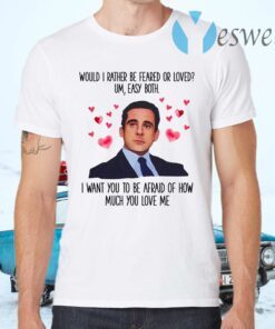 Michael Scott I Want You To Be Afraid Of How Much You Love Me T-Shirts