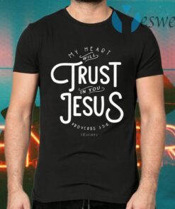 My Heart Will Trust In You Jesus T-Shirts