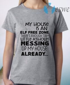 My House Is An Elf Free Zone There’s Enough Tiny Little Assholes Messing Up My House Already T-Shirt