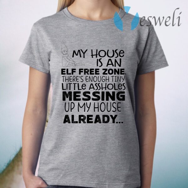 My House Is An Elf Free Zone There’s Enough Tiny Little Assholes Messing Up My House Already T-Shirt