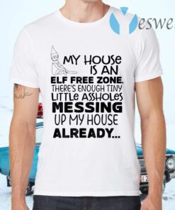 My House Is An Elf Free Zone There’s Enough Tiny Little Assholes Messing Up My House Already T-Shirts