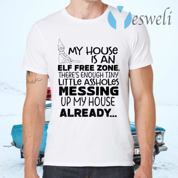 My House Is An Elf Free Zone There’s Enough Tiny Little Assholes Messing Up My House Already T-Shirts