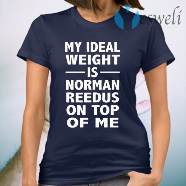 My Ideal Weight Is Norman Reedus On Top Of Me T-Shirt