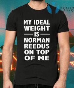 My Ideal Weight Is Norman Reedus On Top Of Me T-Shirts