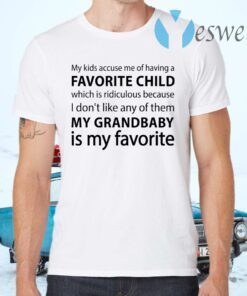 My Kids Accuse Me of Having Favorite Child But My Grandbaby is My Favorite Grandma T-Shirts