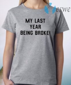 My Last Year Being Broke T-Shirt