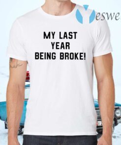 My Last Year Being Broke T-Shirts