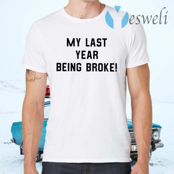 My Last Year Being Broke T-Shirts