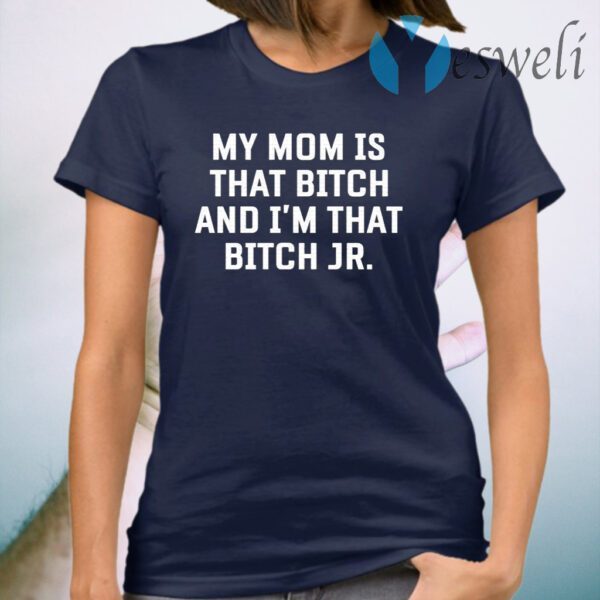 My mom is that bitch and I am that bitch Jr T-Shirt