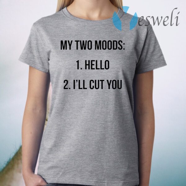 My two moods hello I’ll cut you T-Shirt