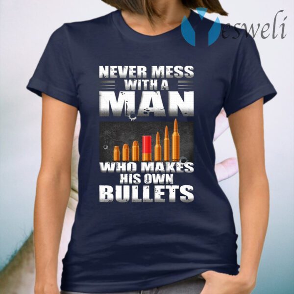 Never Mess With A Man Who Make His Own Bullets T-Shirt