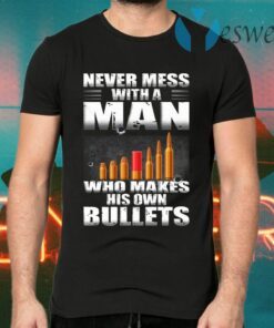 Never Mess With A Man Who Make His Own Bullets T-Shirts