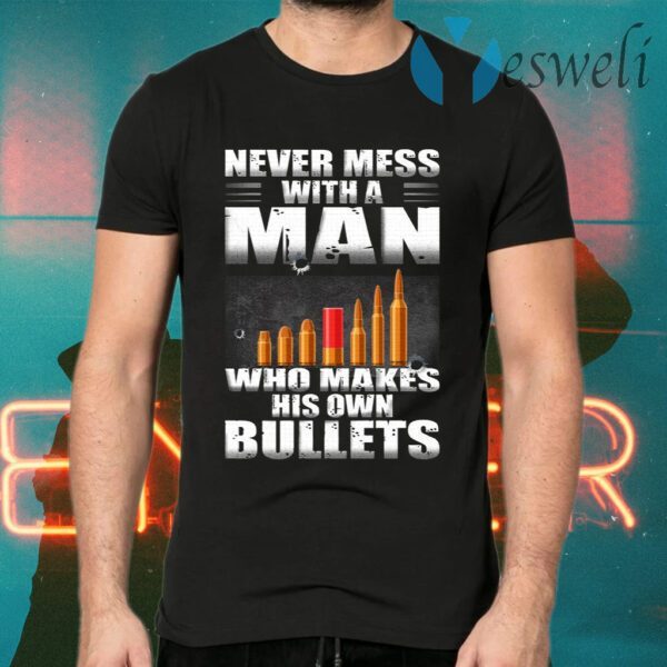 Never Mess With A Man Who Make His Own Bullets T-Shirts