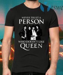 Never Trust A Person Who Does Not Like Queen T-Shirts