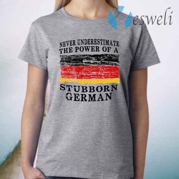 Never Underestimate The Power Of A Stubborn German T-Shirt