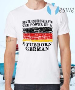 Never Underestimate The Power Of A Stubborn German T-Shirts