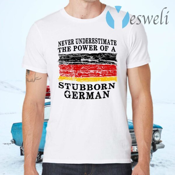 Never Underestimate The Power Of A Stubborn German T-Shirts