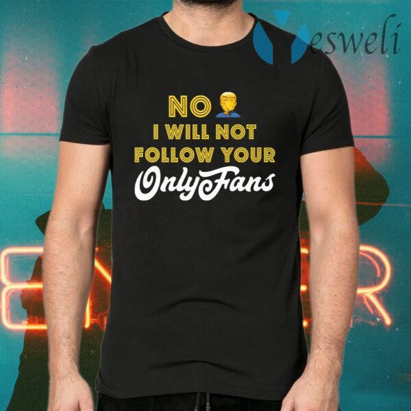 No I will not follow your only fans T-Shirts