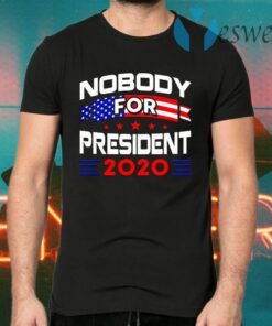 Nobody for president 2020 T-Shirts