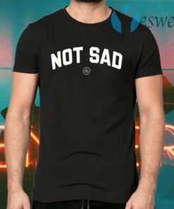 Not Sad T-Shirts