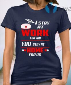 Nurse I stay at work for you you stay at home for us T-Shirt