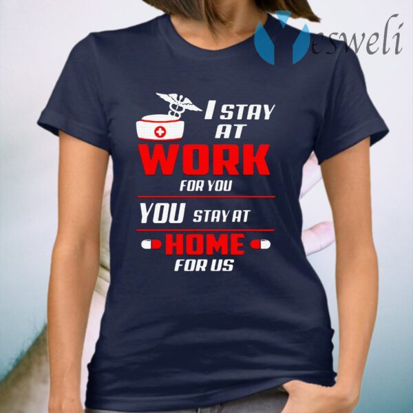 Nurse I stay at work for you you stay at home for us T-Shirt