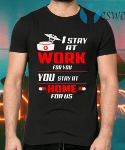 Nurse I stay at work for you you stay at home for us T-Shirts