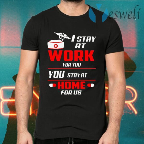 Nurse I stay at work for you you stay at home for us T-Shirts