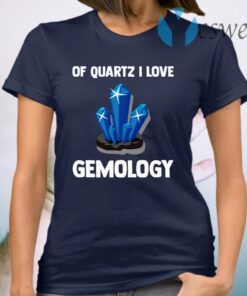 Of Quartz I Love Gemology T-Shirt