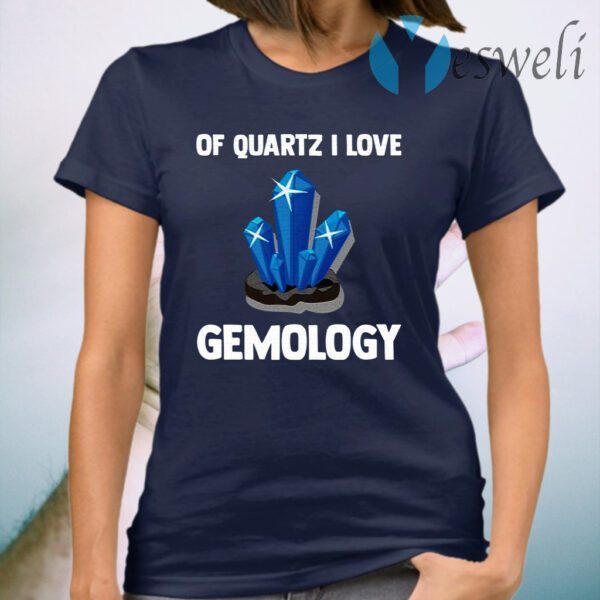 Of Quartz I Love Gemology T-Shirt