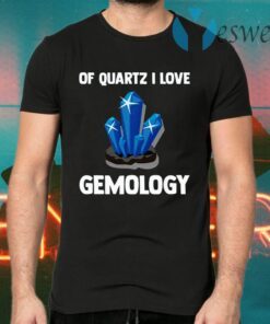 Of Quartz I Love Gemology T-Shirts