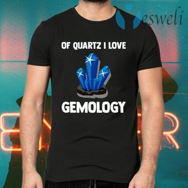 Of Quartz I Love Gemology T-Shirts