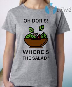 Oh Doris Where’s The Salad T-Shirt