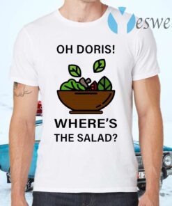 Oh Doris Where’s The Salad T-Shirts