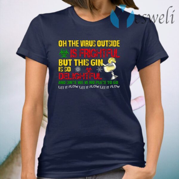 Oh The Virus Outside Is Frightful But This Gin Is So Delightful And Since We’ve No Place To Go Let It Flow T-Shirt