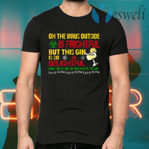 Oh The Virus Outside Is Frightful But This Gin Is So Delightful And Since We’ve No Place To Go Let It Flow T-Shirts