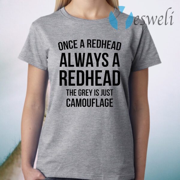 Once A Redhead Always A Redhead The Grey Is Just Camouflage T-Shirt