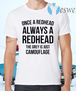 Once A Redhead Always A Redhead The Grey Is Just Camouflage T-Shirts