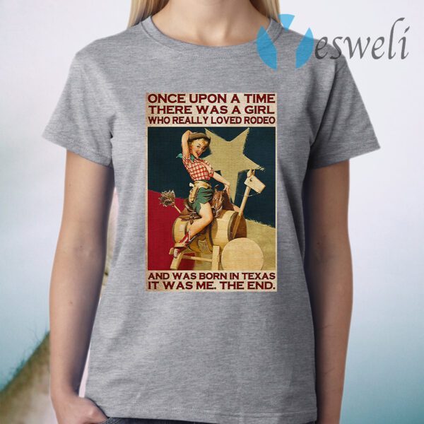 Once Upon A Time There Was A Girl Who Really Loved Rodeo And Was Born In Texas It Was Me The End T-Shirt