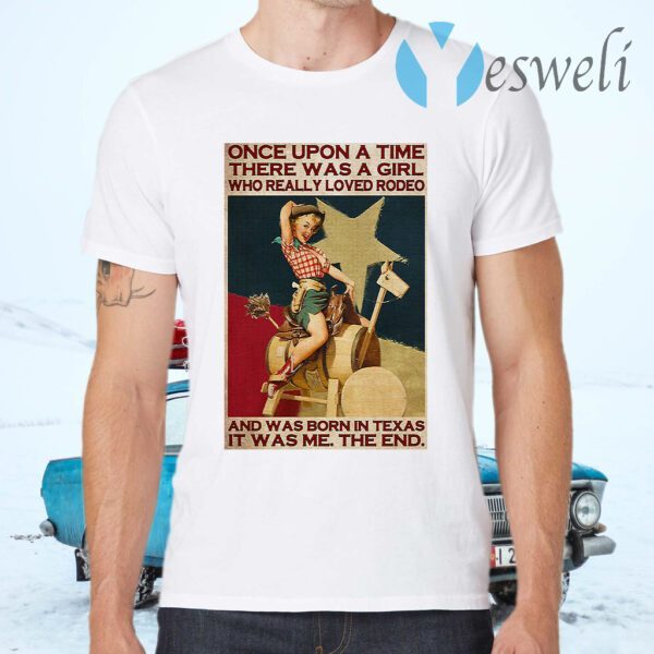 Once Upon A Time There Was A Girl Who Really Loved Rodeo And Was Born In Texas It Was Me The End T-Shirts