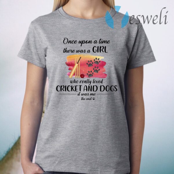 Once upon a time there was a girl who really loved cricket and dogs it was Me the end T-Shirt