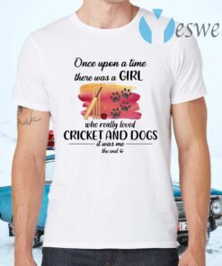 Once upon a time there was a girl who really loved cricket and dogs it was Me the end T-Shirts