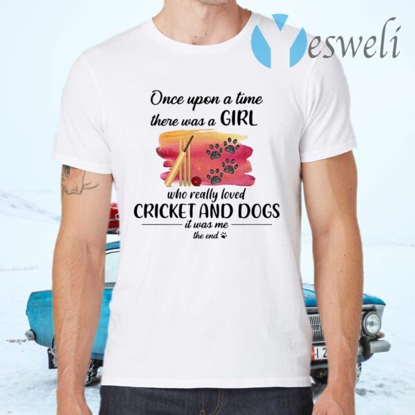 Once upon a time there was a girl who really loved cricket and dogs it was Me the end T-Shirts