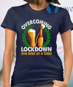 Overcoming Lockdown One Beer At A Time T-Shirt