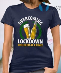 Overcoming Lockdown One Beer At A Time T-Shirt